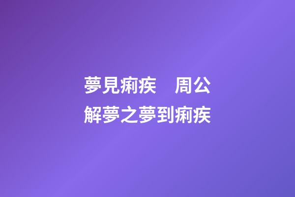 夢見痢疾　周公解夢之夢到痢疾